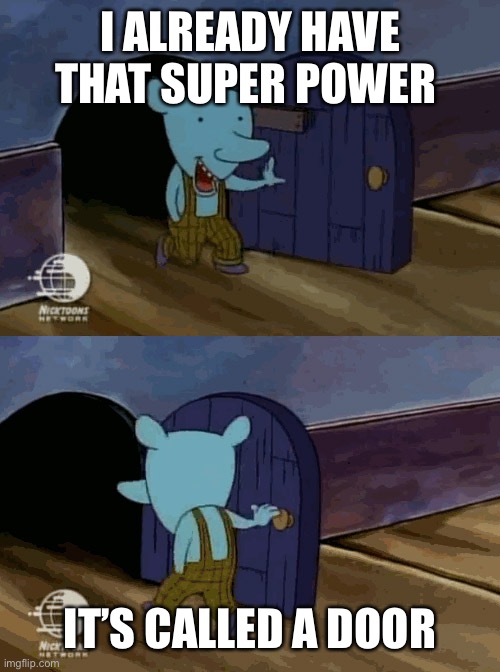 mouse entering and leaving | I ALREADY HAVE THAT SUPER POWER IT’S CALLED A DOOR | image tagged in mouse entering and leaving | made w/ Imgflip meme maker