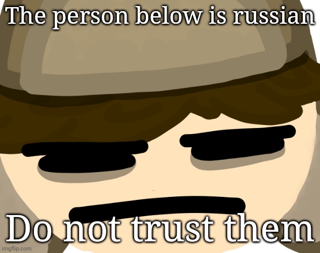The person below is russian; Do not trust them | image tagged in buryschyestov is tired of your bullshit | made w/ Imgflip meme maker