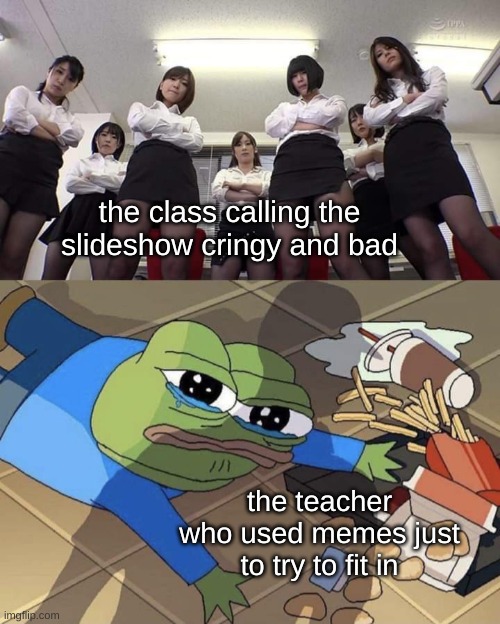 i always respect a teacher who uses memes, even if it's cringy | the class calling the slideshow cringy and bad; the teacher who used memes just to try to fit in | image tagged in bullied pepe,middle school | made w/ Imgflip meme maker