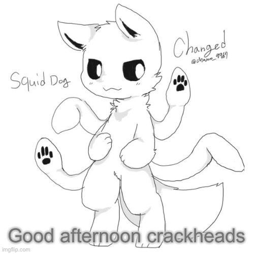 Squid dog | Good afternoon crackheads | image tagged in squid dog | made w/ Imgflip meme maker