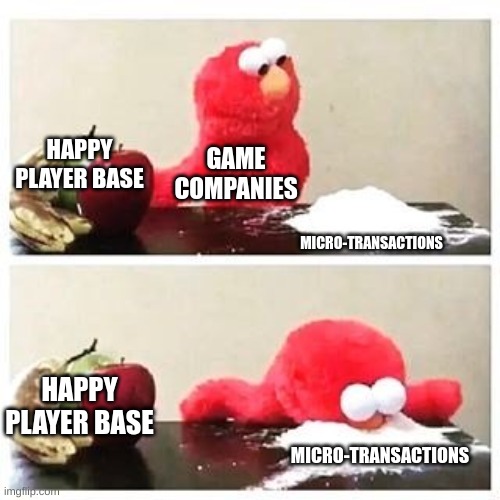 Lol | HAPPY PLAYER BASE; GAME COMPANIES; MICRO-TRANSACTIONS; HAPPY PLAYER BASE; MICRO-TRANSACTIONS | image tagged in elmo cocaine | made w/ Imgflip meme maker