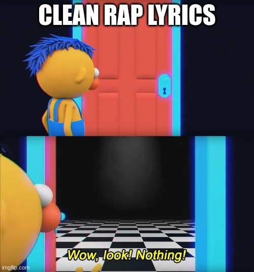 e | CLEAN RAP LYRICS | image tagged in wow look nothing | made w/ Imgflip meme maker