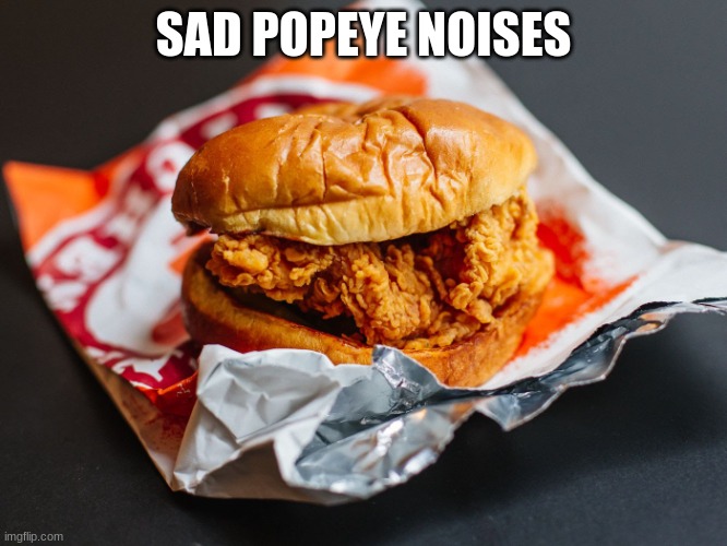Popeyes chicken sandwich | SAD POPEYE NOISES | image tagged in popeyes chicken sandwich | made w/ Imgflip meme maker