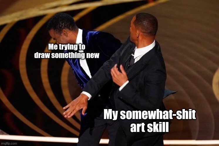 Will Smith Slap | Me trying to draw something new; My somewhat-shit art skill | image tagged in will smith slap | made w/ Imgflip meme maker