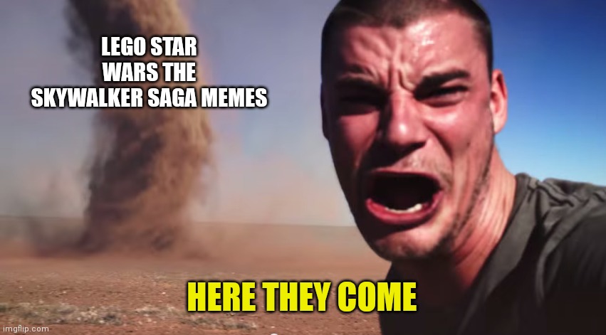 Here it comes | LEGO STAR WARS THE SKYWALKER SAGA MEMES; HERE THEY COME | image tagged in here it comes | made w/ Imgflip meme maker