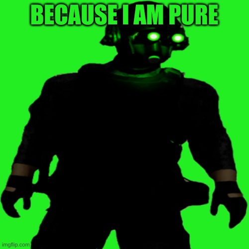 Clarkson Cloaker | BECAUSE I AM PURE | image tagged in clarkson cloaker | made w/ Imgflip meme maker