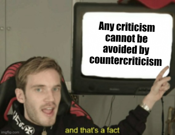 Irony is inevitable | Any criticism cannot be avoided by countercriticism | image tagged in and that's a fact,criticism,countercriticism,irony | made w/ Imgflip meme maker
