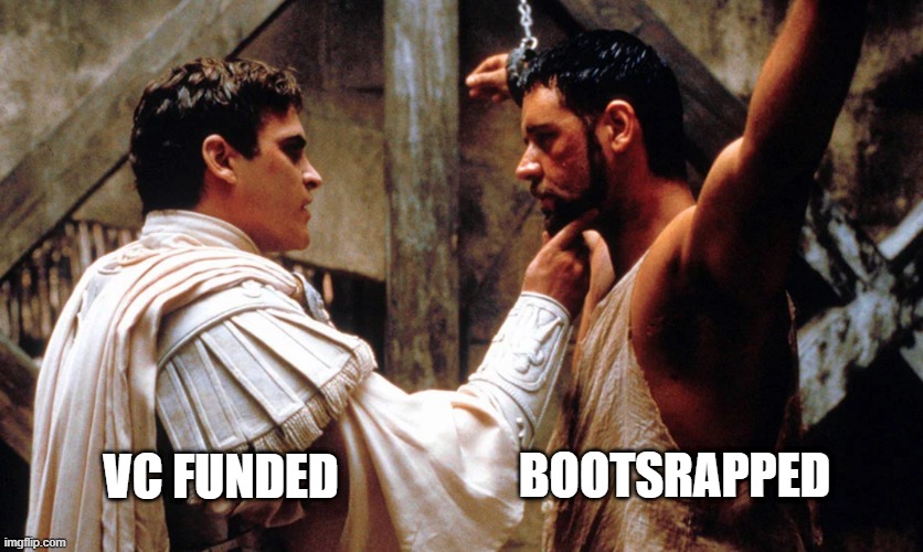 vc funded vs bootstraped |  VC FUNDED; BOOTSRAPPED | image tagged in startups,vc,funding,investing | made w/ Imgflip meme maker