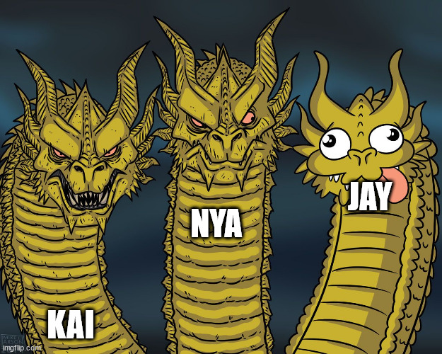 Ninjas be like: |  JAY; NYA; KAI | image tagged in king ghidorah | made w/ Imgflip meme maker
