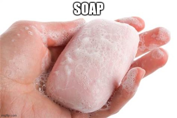 Soap | SOAP | image tagged in soap | made w/ Imgflip meme maker