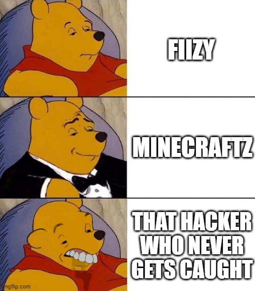 Best bedwars players | FIIZY; MINECRAFTZ; THAT HACKER WHO NEVER GETS CAUGHT | image tagged in best better blurst | made w/ Imgflip meme maker