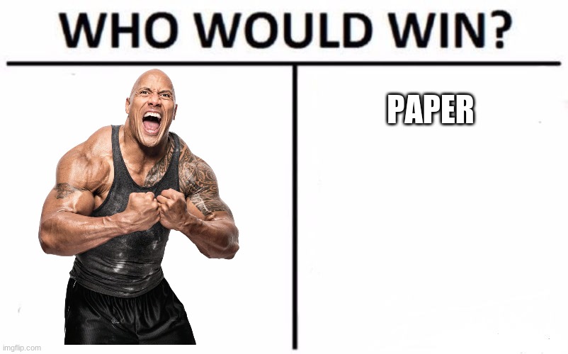 Who Would Win? | PAPER | image tagged in memes,who would win | made w/ Imgflip meme maker