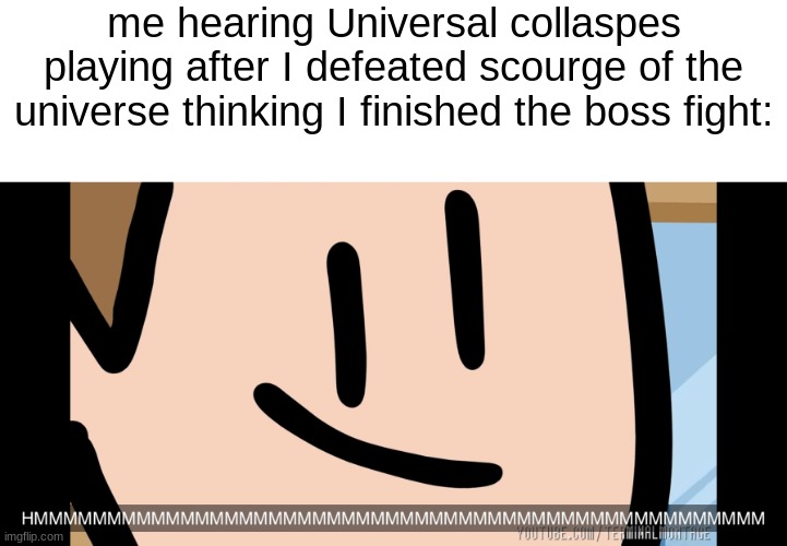 Terminalmontage Lockstin HMMM | me hearing Universal collaspes playing after I defeated scourge of the universe thinking I finished the boss fight: | image tagged in terminalmontage lockstin hmmm | made w/ Imgflip meme maker