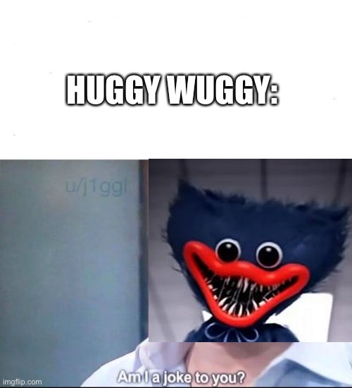 am I a joke to you | HUGGY WUGGY: | image tagged in am i a joke to you | made w/ Imgflip meme maker