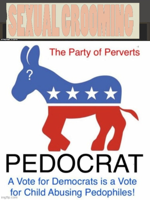 Democrat Groomers,...The PedoCrat Party.. | image tagged in pedocrats,democrats,evil,groomers,liberalism | made w/ Imgflip meme maker