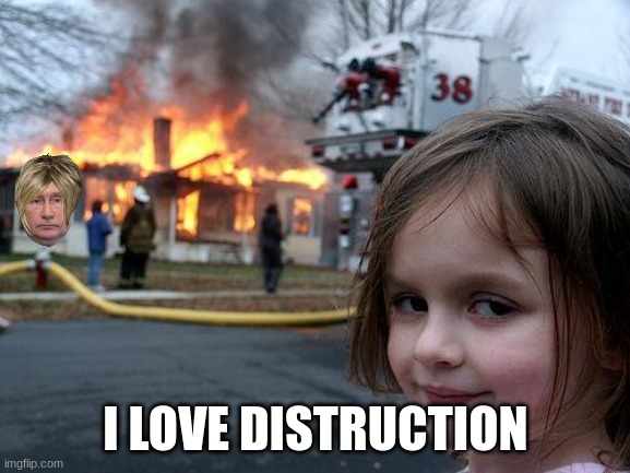 Disaster Girl | I LOVE DISTRUCTION | image tagged in memes,disaster girl | made w/ Imgflip meme maker
