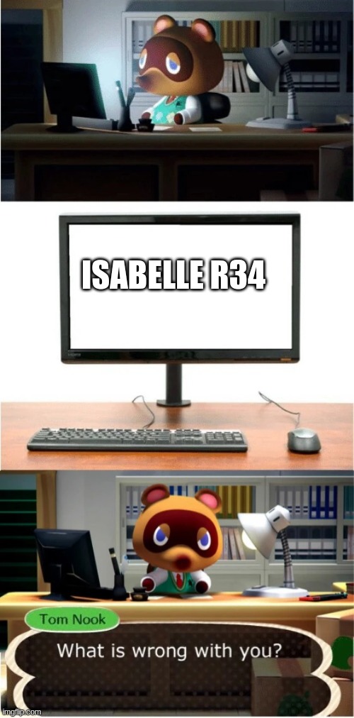 Tom Nook What is wrong with you | ISABELLE R34 | image tagged in tom nook what is wrong with you | made w/ Imgflip meme maker