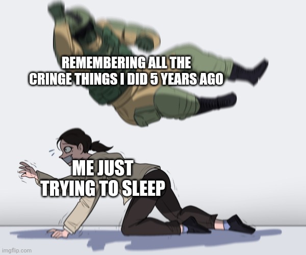 It's all there | REMEMBERING ALL THE CRINGE THINGS I DID 5 YEARS AGO; ME JUST TRYING TO SLEEP | image tagged in rainbow six - fuze the hostage,relatable | made w/ Imgflip meme maker