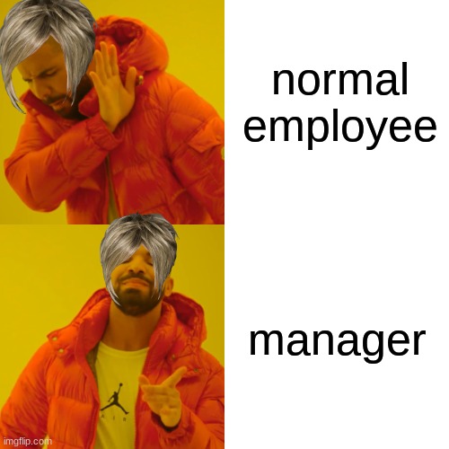 ye | normal employee; manager | image tagged in memes,drake hotline bling | made w/ Imgflip meme maker