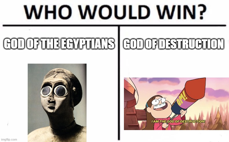 e | GOD OF THE EGYPTIANS; GOD OF DESTRUCTION | image tagged in memes,who would win | made w/ Imgflip meme maker