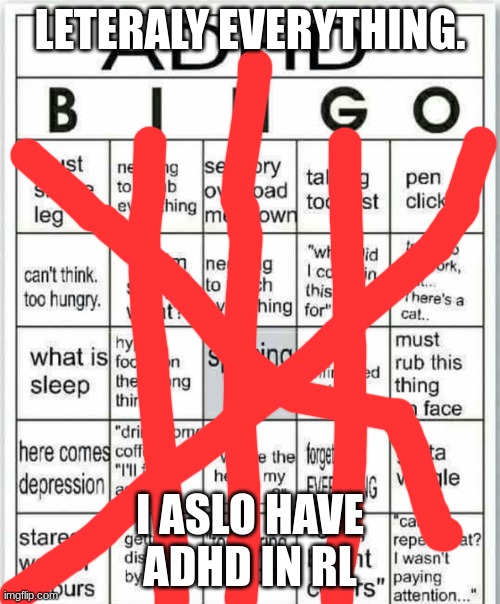 adhd bingo | LETERALY EVERYTHING. I ASLO HAVE ADHD IN RL | image tagged in adhd bingo | made w/ Imgflip meme maker