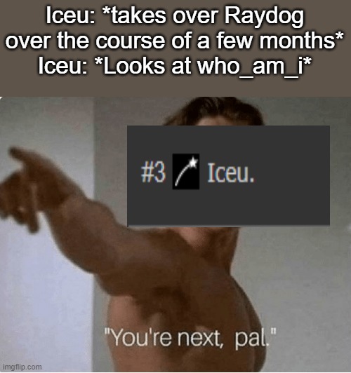 ohgodwhatnow | Iceu: *takes over Raydog over the course of a few months*
Iceu: *Looks at who_am_i* | made w/ Imgflip meme maker