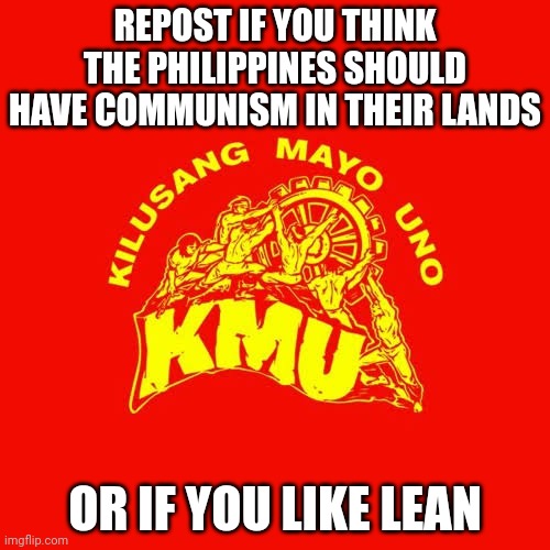 REPOST IF YOU THINK THE PHILIPPINES SHOULD HAVE COMMUNISM IN THEIR LANDS; OR IF YOU LIKE LEAN | made w/ Imgflip meme maker