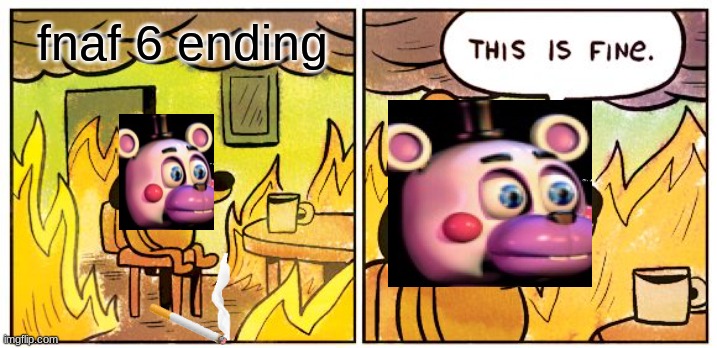 fine | fnaf 6 ending | image tagged in memes,this is fine | made w/ Imgflip meme maker