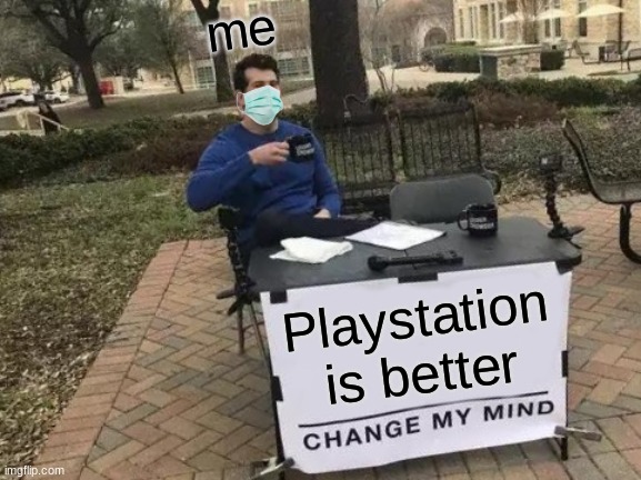 Change My Mind Meme | me; Playstation is better | image tagged in memes,change my mind | made w/ Imgflip meme maker