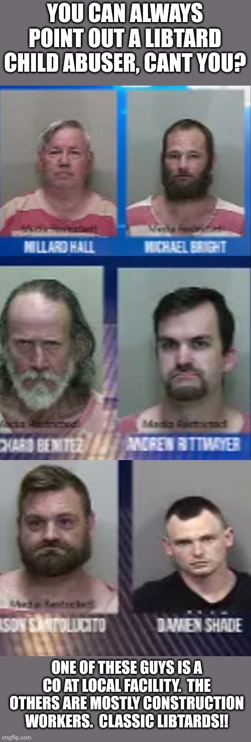 I dont think your group does much self reflection. | YOU CAN ALWAYS POINT OUT A LIBTARD CHILD ABUSER, CANT YOU? ONE OF THESE GUYS IS A CO AT LOCAL FACILITY.  THE OTHERS ARE MOSTLY CONSTRUCTION WORKERS.  CLASSIC LIBTARDS!! | made w/ Imgflip meme maker