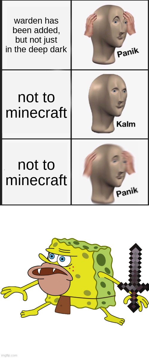 warden has been added, but not just in the deep dark; not to minecraft; not to minecraft | image tagged in memes,panik kalm panik,spongegar | made w/ Imgflip meme maker