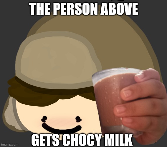 THE PERSON ABOVE; GETS CHOCY MILK | made w/ Imgflip meme maker