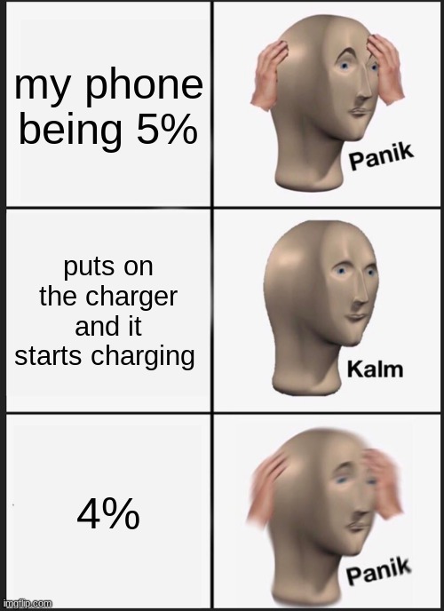 Sad days | my phone being 5%; puts on the charger and it starts charging; 4% | image tagged in memes,panik kalm panik | made w/ Imgflip meme maker