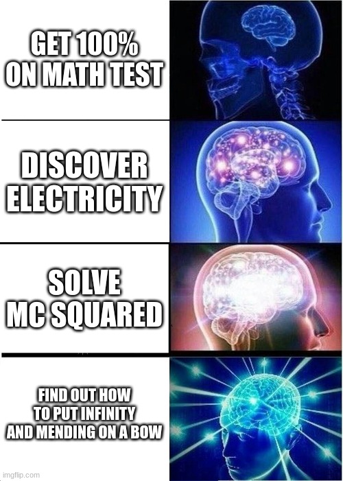 The last one is impossible | GET 100% ON MATH TEST; DISCOVER ELECTRICITY; SOLVE MC SQUARED; FIND OUT HOW TO PUT INFINITY AND MENDING ON A BOW | image tagged in memes,expanding brain,minecraft | made w/ Imgflip meme maker