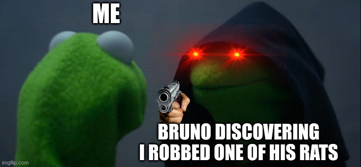Encanto meme | ME; BRUNO DISCOVERING I ROBBED ONE OF HIS RATS | image tagged in memes,evil kermit | made w/ Imgflip meme maker