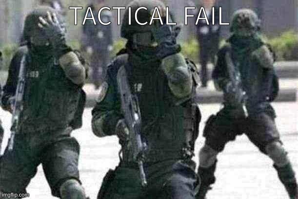 Tactical Facepalm | TACTICAL FAIL | image tagged in tactical facepalm | made w/ Imgflip meme maker