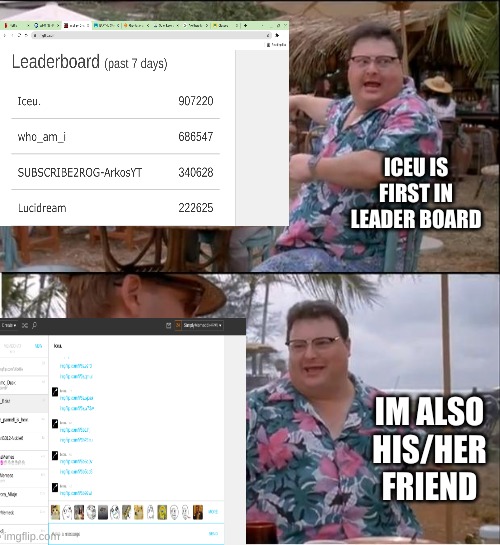 ye ye | ICEU IS FIRST IN LEADER BOARD; IM ALSO HIS/HER FRIEND | image tagged in memes,see nobody cares | made w/ Imgflip meme maker
