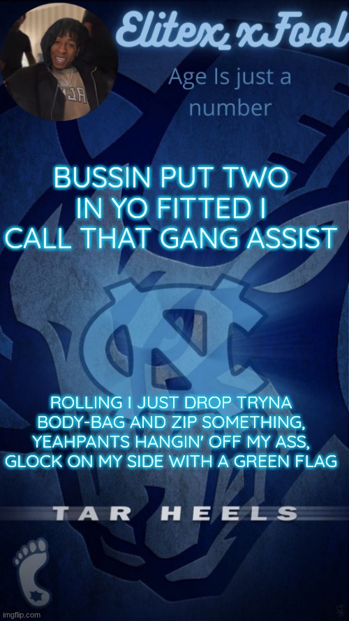 YB better | BUSSIN PUT TWO IN YO FITTED I CALL THAT GANG ASSIST; ROLLING I JUST DROP TRYNA BODY-BAG AND ZIP SOMETHING, YEAHPANTS HANGIN' OFF MY ASS, GLOCK ON MY SIDE WITH A GREEN FLAG | image tagged in elitex_xfool announcement template | made w/ Imgflip meme maker