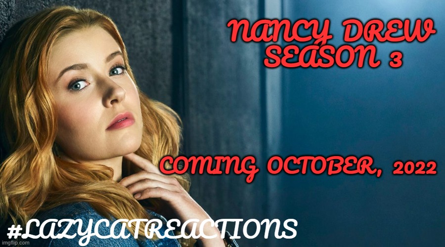 Coming soon | NANCY  DREW  SEASON  3; COMING  OCTOBER,  2022; #LAZYCATREACTIONS | image tagged in nancy drew,season 3,lazy cat reactions | made w/ Imgflip meme maker