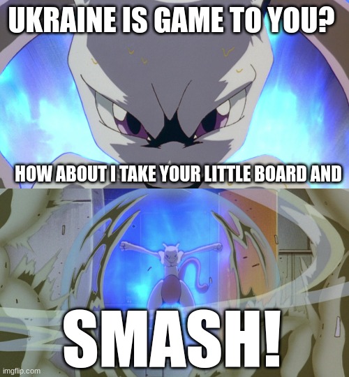 Ukraine is a game to Mewtwo |  UKRAINE IS GAME TO YOU? HOW ABOUT I TAKE YOUR LITTLE BOARD AND; SMASH! | image tagged in mewtwo,ukrainian lives matter,ukraine,seinfeld | made w/ Imgflip meme maker