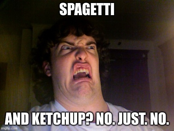 Oh No Meme | SPAGETTI AND KETCHUP? NO. JUST. NO. | image tagged in memes,oh no | made w/ Imgflip meme maker