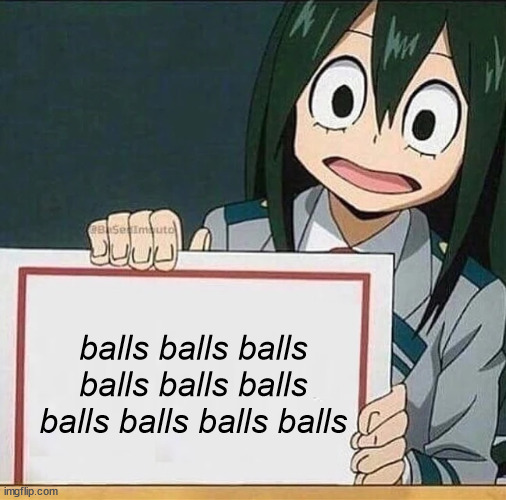 Spam "Balls" in the comments of this meme! | balls balls balls balls balls balls balls balls balls balls | image tagged in froppy sign,balls,memes,tsuyu asui,japanese,spam | made w/ Imgflip meme maker