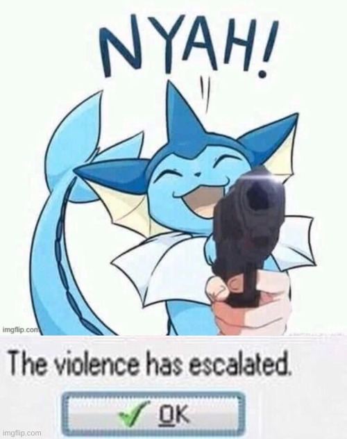 the violence has escalated | image tagged in uh oh vaporeon has a gun credit to general inertia,the violence has esculated | made w/ Imgflip meme maker