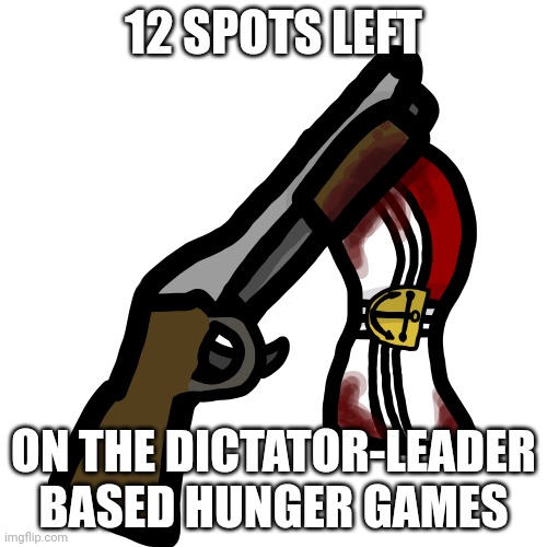 The b | 12 SPOTS LEFT; ON THE DICTATOR-LEADER BASED HUNGER GAMES | made w/ Imgflip meme maker