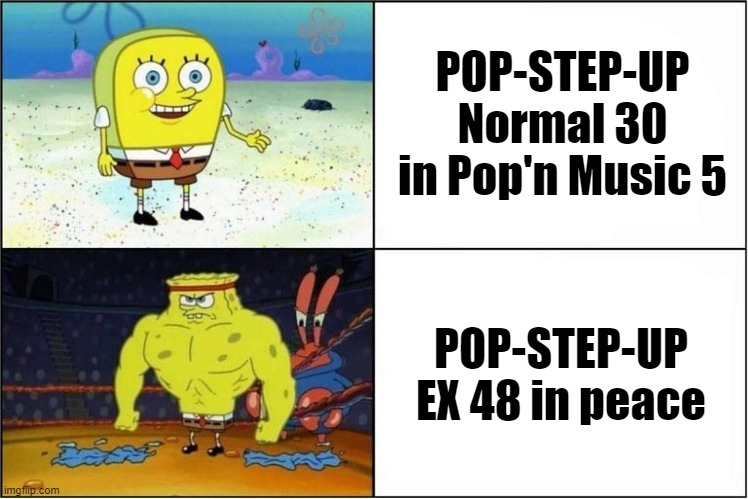 POP-STEP-UP Chart Comparison | POP-STEP-UP Normal 30 in Pop'n Music 5; POP-STEP-UP EX 48 in peace | image tagged in weak vs strong spongebob | made w/ Imgflip meme maker