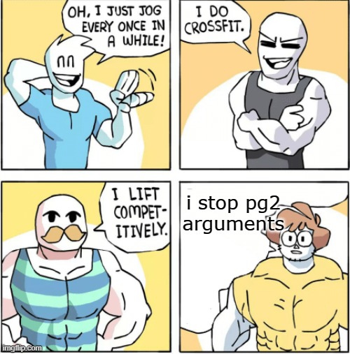 Increasingly buff | i stop pg2
arguments | image tagged in increasingly buff | made w/ Imgflip meme maker