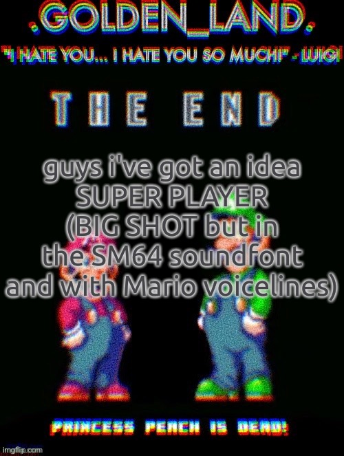 IHY.EXE Temp (Thanks Doggo!) | guys i've got an idea
SUPER PLAYER (BIG SHOT but in the SM64 soundfont and with Mario voicelines) | image tagged in ihy exe temp thanks doggo | made w/ Imgflip meme maker