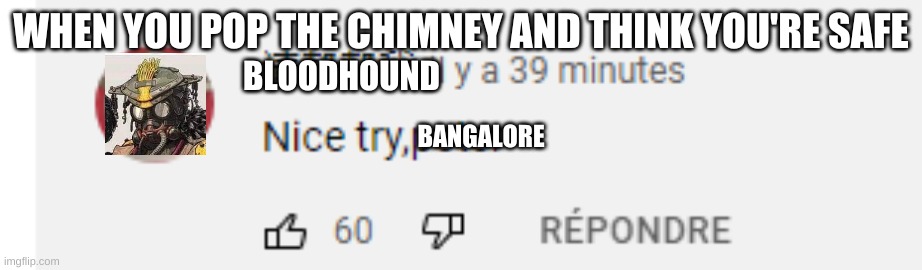 interesting title | WHEN YOU POP THE CHIMNEY AND THINK YOU'RE SAFE; BLOODHOUND; BANGALORE | image tagged in nice try peter | made w/ Imgflip meme maker
