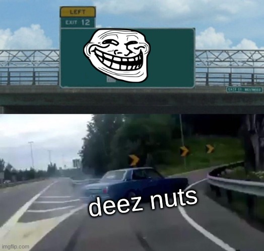 funny | deez nuts | image tagged in memes,left exit 12 off ramp | made w/ Imgflip meme maker