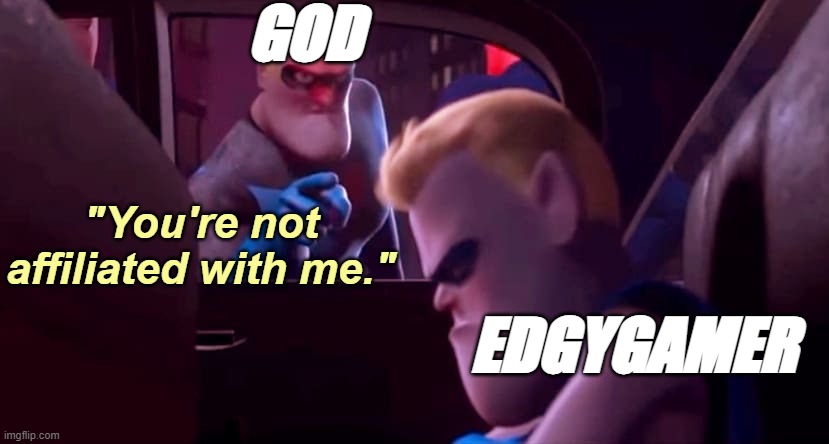 GOD EDGYGAMER "You're not affiliated with me." | made w/ Imgflip meme maker